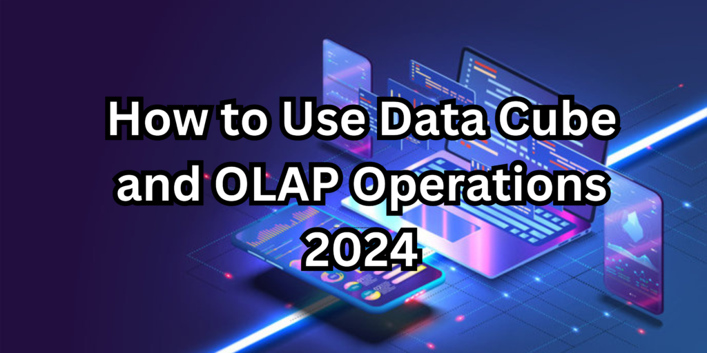 How to Use Data Cube and OLAP Operations 2024